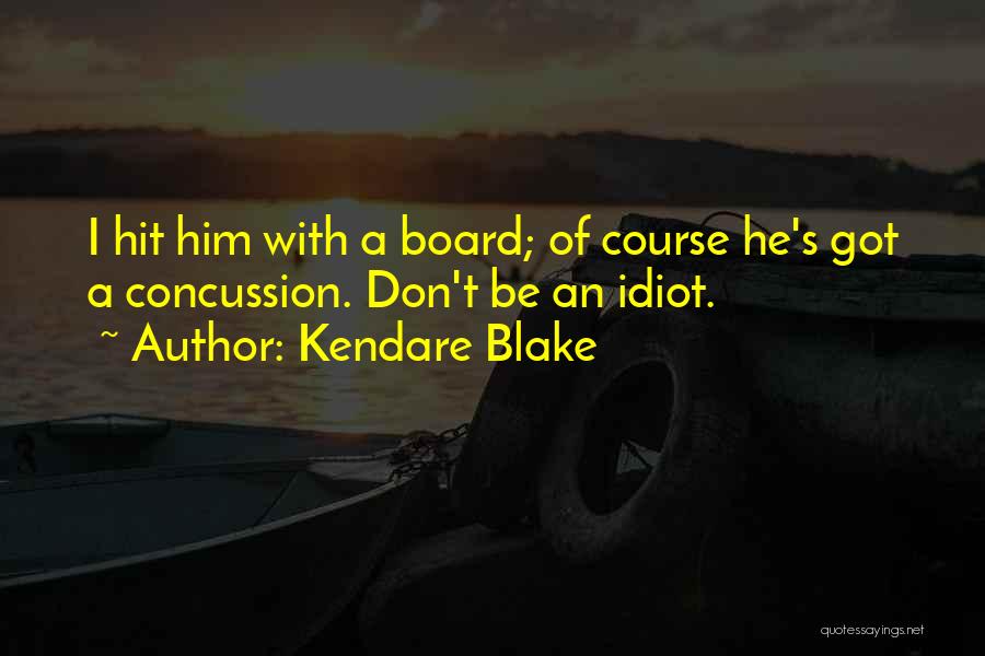 Kendare Blake Quotes: I Hit Him With A Board; Of Course He's Got A Concussion. Don't Be An Idiot.