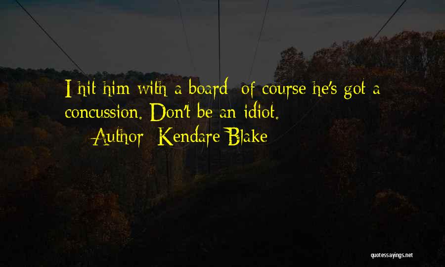 Kendare Blake Quotes: I Hit Him With A Board; Of Course He's Got A Concussion. Don't Be An Idiot.