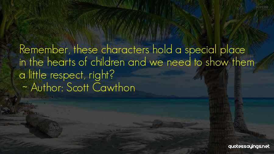 Scott Cawthon Quotes: Remember, These Characters Hold A Special Place In The Hearts Of Children And We Need To Show Them A Little