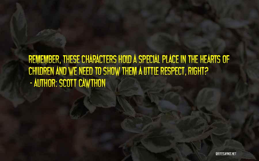 Scott Cawthon Quotes: Remember, These Characters Hold A Special Place In The Hearts Of Children And We Need To Show Them A Little
