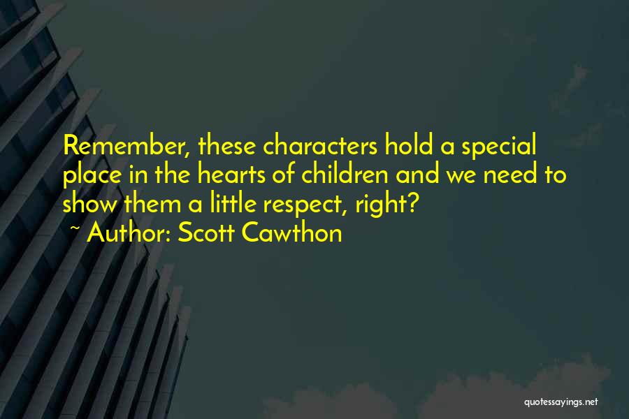 Scott Cawthon Quotes: Remember, These Characters Hold A Special Place In The Hearts Of Children And We Need To Show Them A Little