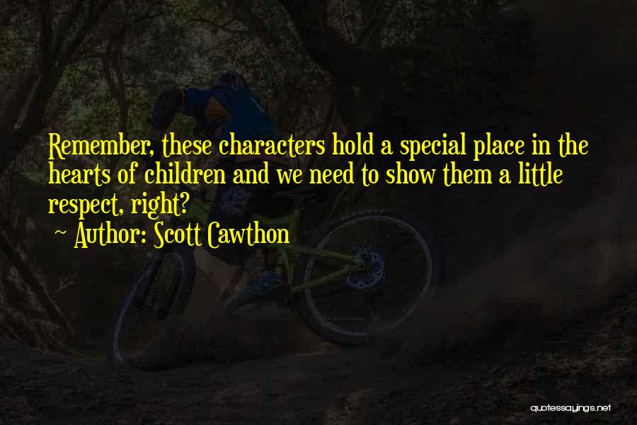 Scott Cawthon Quotes: Remember, These Characters Hold A Special Place In The Hearts Of Children And We Need To Show Them A Little