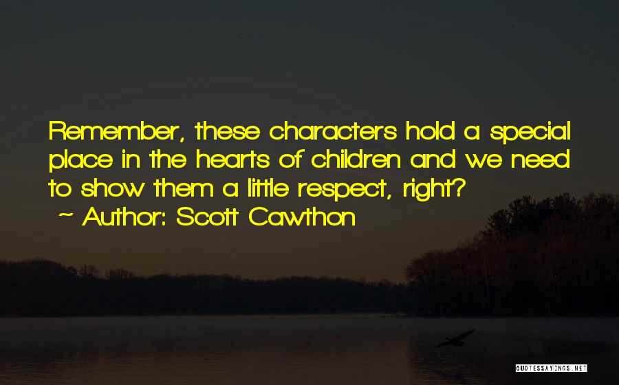 Scott Cawthon Quotes: Remember, These Characters Hold A Special Place In The Hearts Of Children And We Need To Show Them A Little