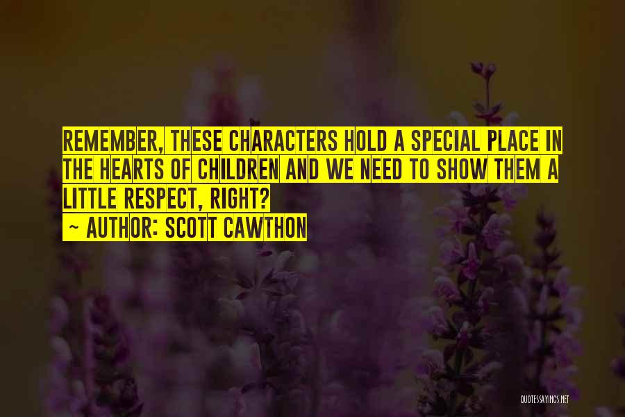 Scott Cawthon Quotes: Remember, These Characters Hold A Special Place In The Hearts Of Children And We Need To Show Them A Little