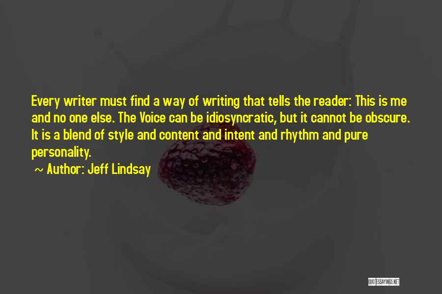 Jeff Lindsay Quotes: Every Writer Must Find A Way Of Writing That Tells The Reader: This Is Me And No One Else. The