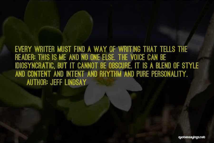 Jeff Lindsay Quotes: Every Writer Must Find A Way Of Writing That Tells The Reader: This Is Me And No One Else. The
