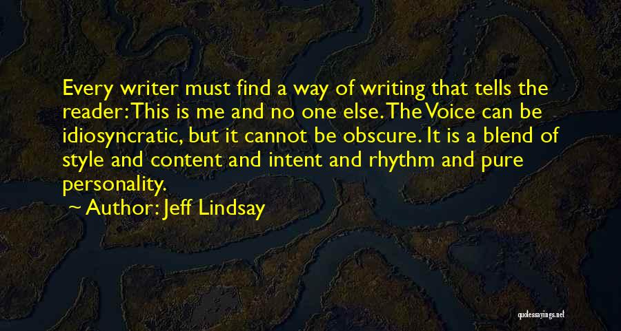 Jeff Lindsay Quotes: Every Writer Must Find A Way Of Writing That Tells The Reader: This Is Me And No One Else. The