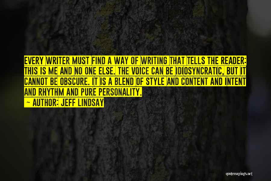 Jeff Lindsay Quotes: Every Writer Must Find A Way Of Writing That Tells The Reader: This Is Me And No One Else. The