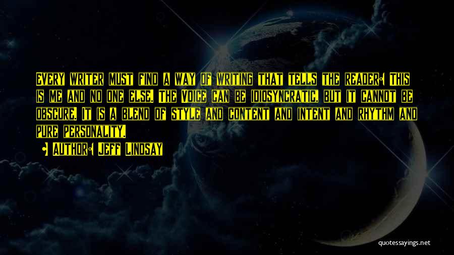 Jeff Lindsay Quotes: Every Writer Must Find A Way Of Writing That Tells The Reader: This Is Me And No One Else. The