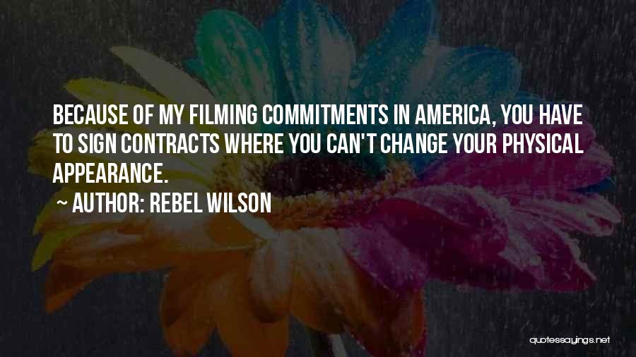 Rebel Wilson Quotes: Because Of My Filming Commitments In America, You Have To Sign Contracts Where You Can't Change Your Physical Appearance.