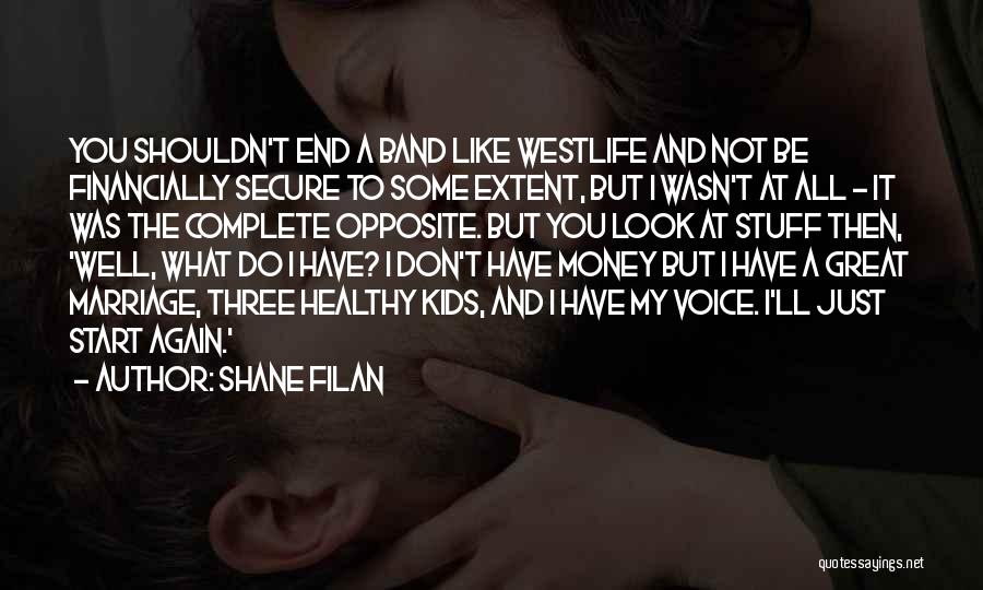 Shane Filan Quotes: You Shouldn't End A Band Like Westlife And Not Be Financially Secure To Some Extent, But I Wasn't At All