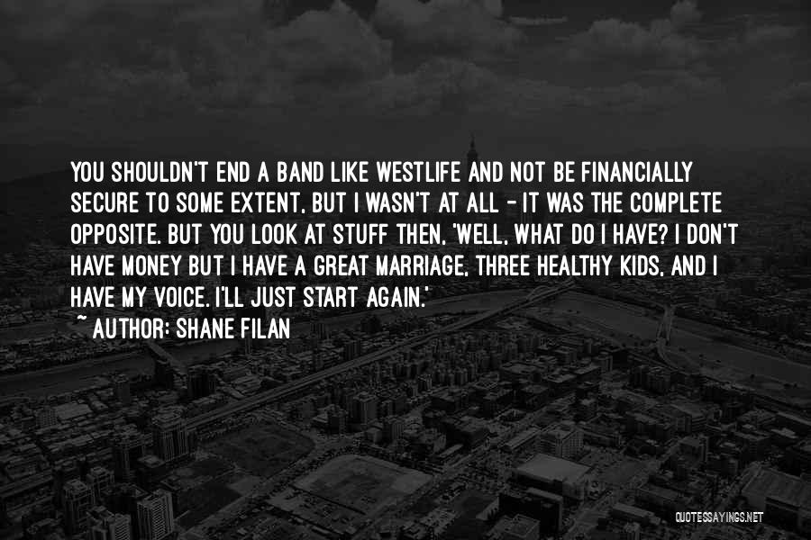 Shane Filan Quotes: You Shouldn't End A Band Like Westlife And Not Be Financially Secure To Some Extent, But I Wasn't At All