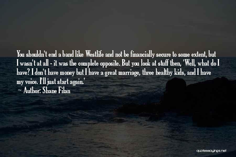 Shane Filan Quotes: You Shouldn't End A Band Like Westlife And Not Be Financially Secure To Some Extent, But I Wasn't At All