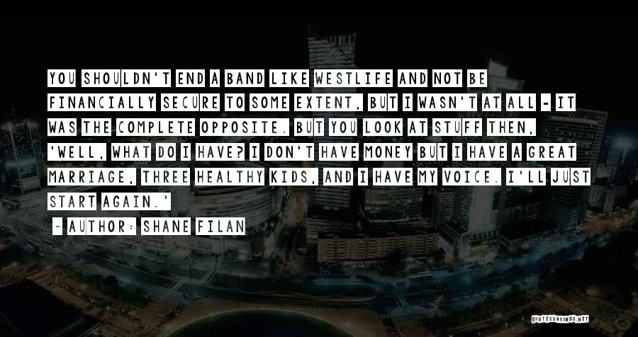 Shane Filan Quotes: You Shouldn't End A Band Like Westlife And Not Be Financially Secure To Some Extent, But I Wasn't At All