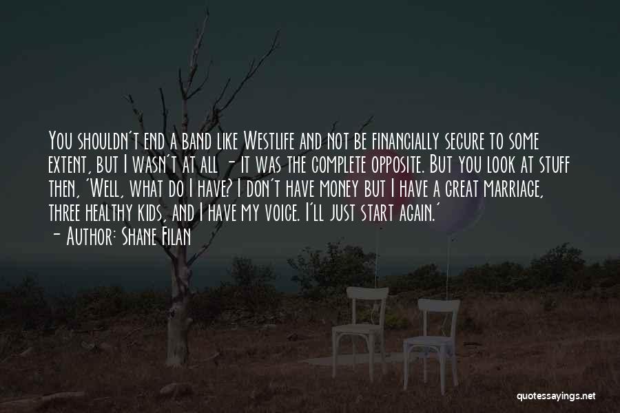 Shane Filan Quotes: You Shouldn't End A Band Like Westlife And Not Be Financially Secure To Some Extent, But I Wasn't At All