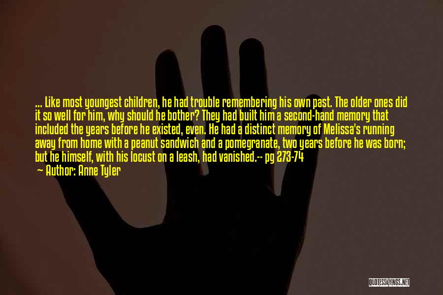 Anne Tyler Quotes: ... Like Most Youngest Children, He Had Trouble Remembering His Own Past. The Older Ones Did It So Well For