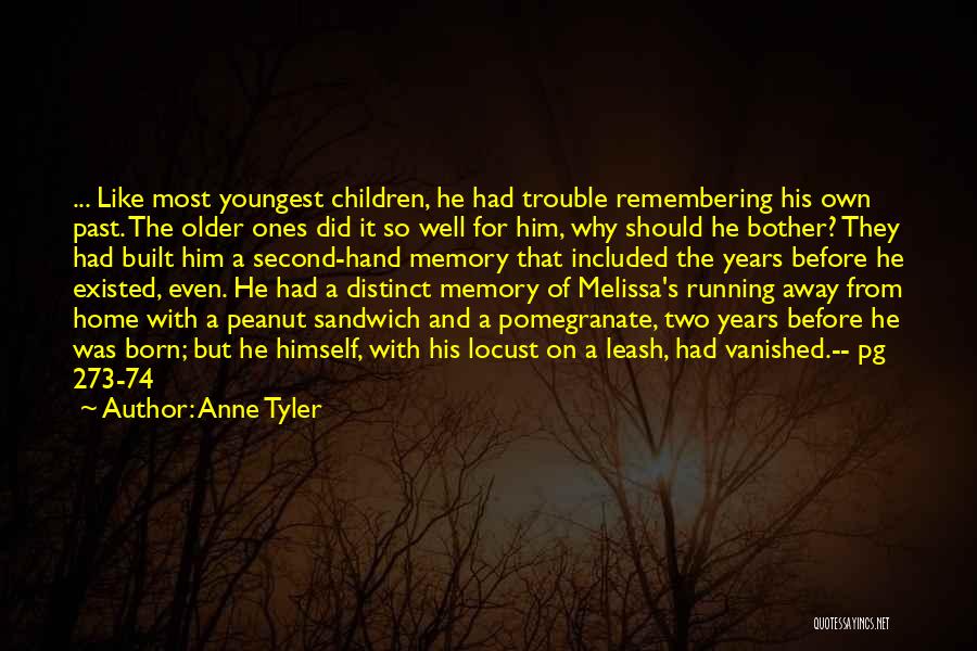 Anne Tyler Quotes: ... Like Most Youngest Children, He Had Trouble Remembering His Own Past. The Older Ones Did It So Well For