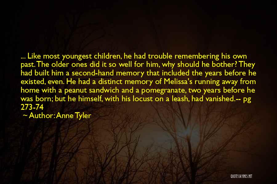 Anne Tyler Quotes: ... Like Most Youngest Children, He Had Trouble Remembering His Own Past. The Older Ones Did It So Well For