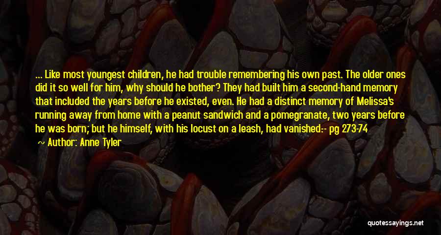 Anne Tyler Quotes: ... Like Most Youngest Children, He Had Trouble Remembering His Own Past. The Older Ones Did It So Well For