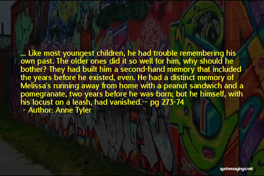 Anne Tyler Quotes: ... Like Most Youngest Children, He Had Trouble Remembering His Own Past. The Older Ones Did It So Well For