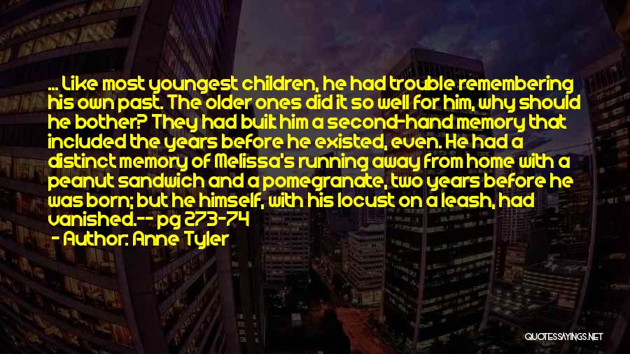 Anne Tyler Quotes: ... Like Most Youngest Children, He Had Trouble Remembering His Own Past. The Older Ones Did It So Well For