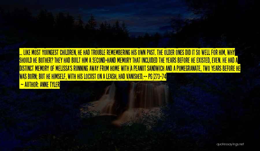 Anne Tyler Quotes: ... Like Most Youngest Children, He Had Trouble Remembering His Own Past. The Older Ones Did It So Well For