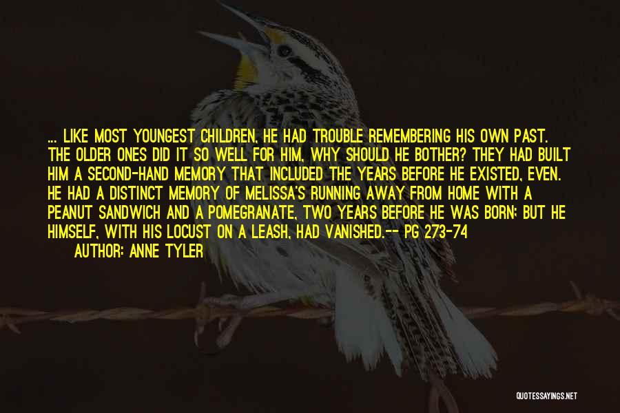 Anne Tyler Quotes: ... Like Most Youngest Children, He Had Trouble Remembering His Own Past. The Older Ones Did It So Well For