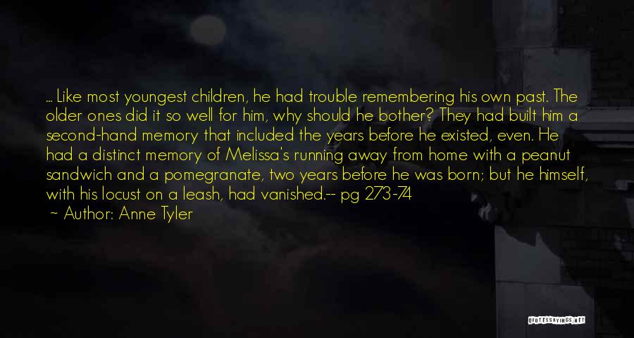 Anne Tyler Quotes: ... Like Most Youngest Children, He Had Trouble Remembering His Own Past. The Older Ones Did It So Well For