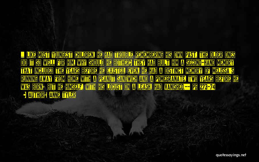 Anne Tyler Quotes: ... Like Most Youngest Children, He Had Trouble Remembering His Own Past. The Older Ones Did It So Well For