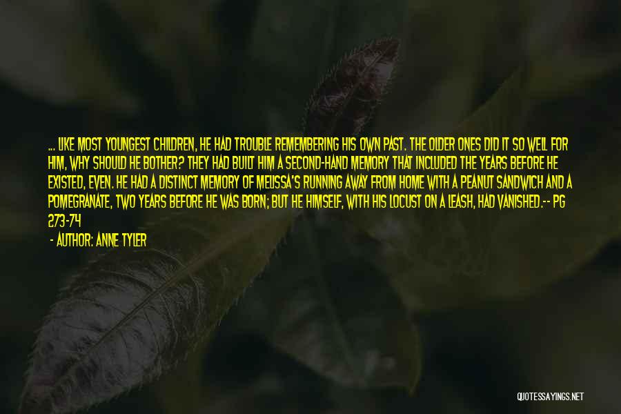 Anne Tyler Quotes: ... Like Most Youngest Children, He Had Trouble Remembering His Own Past. The Older Ones Did It So Well For