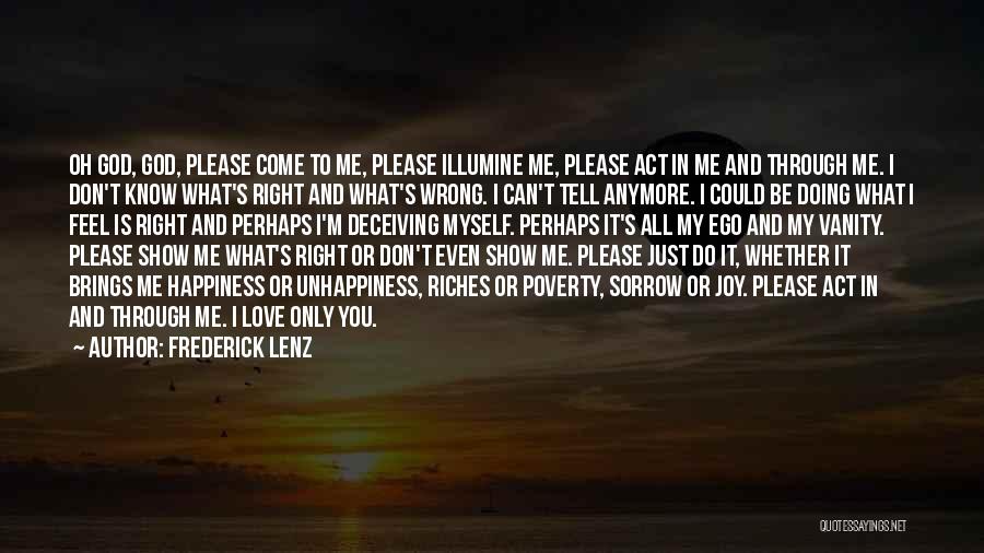 Frederick Lenz Quotes: Oh God, God, Please Come To Me, Please Illumine Me, Please Act In Me And Through Me. I Don't Know