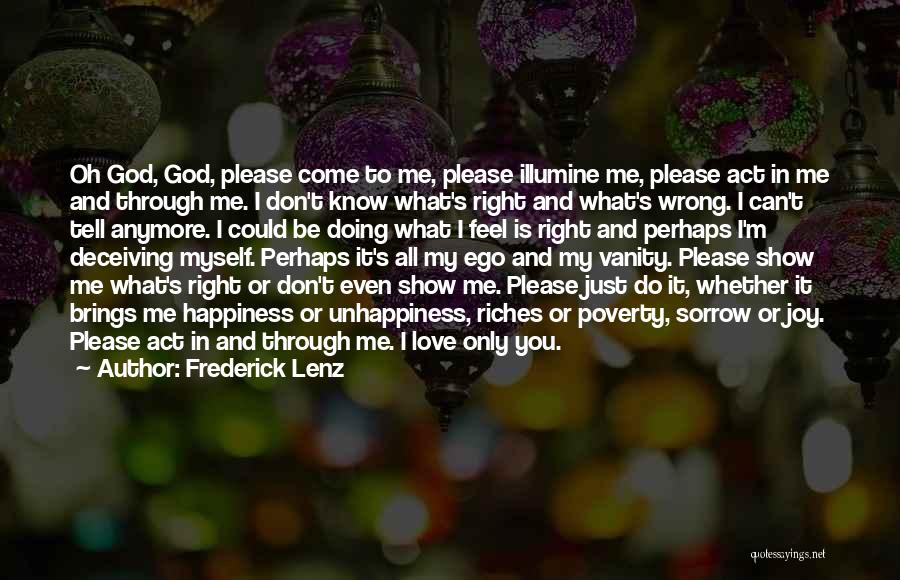 Frederick Lenz Quotes: Oh God, God, Please Come To Me, Please Illumine Me, Please Act In Me And Through Me. I Don't Know
