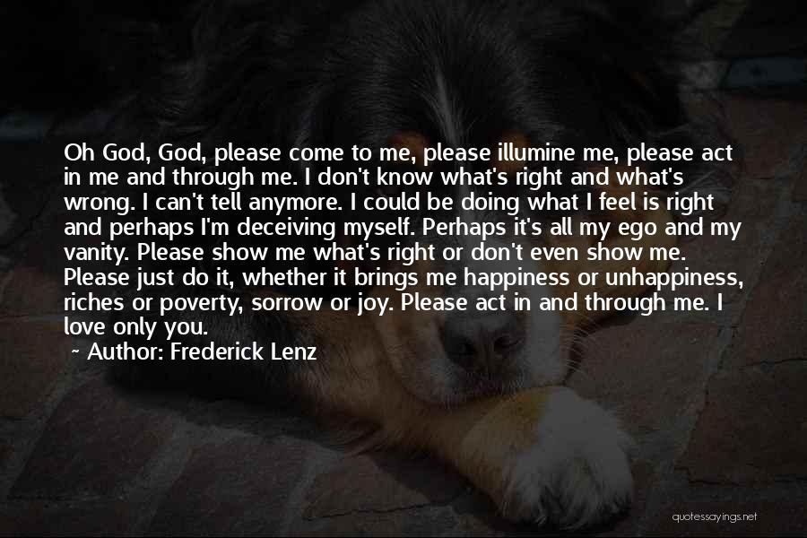Frederick Lenz Quotes: Oh God, God, Please Come To Me, Please Illumine Me, Please Act In Me And Through Me. I Don't Know