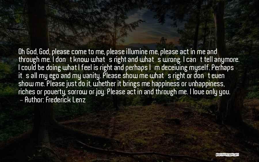Frederick Lenz Quotes: Oh God, God, Please Come To Me, Please Illumine Me, Please Act In Me And Through Me. I Don't Know