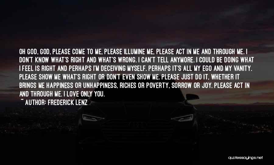 Frederick Lenz Quotes: Oh God, God, Please Come To Me, Please Illumine Me, Please Act In Me And Through Me. I Don't Know