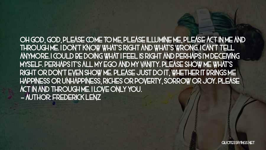 Frederick Lenz Quotes: Oh God, God, Please Come To Me, Please Illumine Me, Please Act In Me And Through Me. I Don't Know