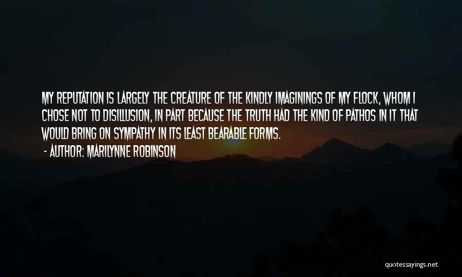 Marilynne Robinson Quotes: My Reputation Is Largely The Creature Of The Kindly Imaginings Of My Flock, Whom I Chose Not To Disillusion, In