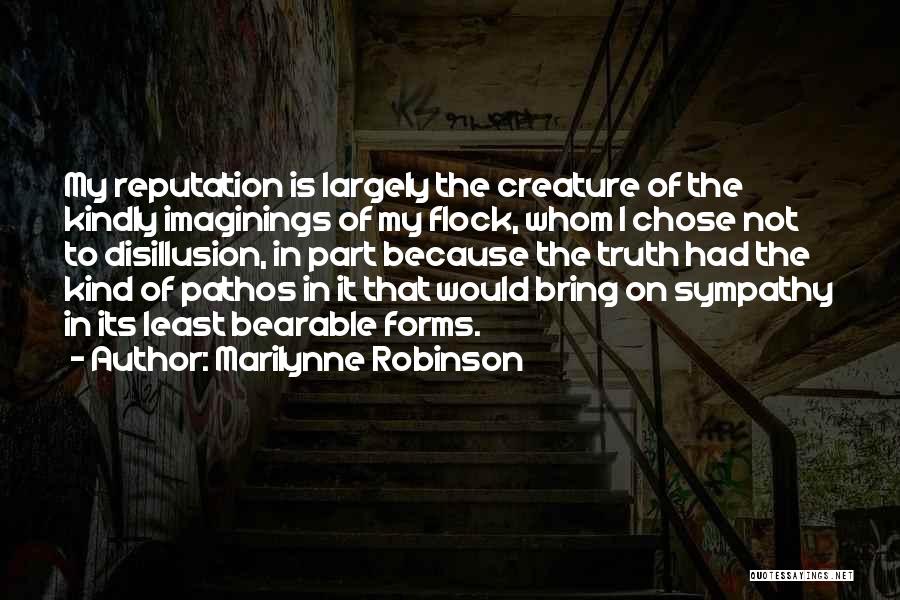 Marilynne Robinson Quotes: My Reputation Is Largely The Creature Of The Kindly Imaginings Of My Flock, Whom I Chose Not To Disillusion, In