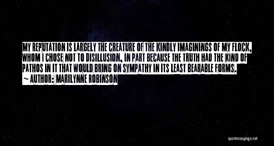 Marilynne Robinson Quotes: My Reputation Is Largely The Creature Of The Kindly Imaginings Of My Flock, Whom I Chose Not To Disillusion, In