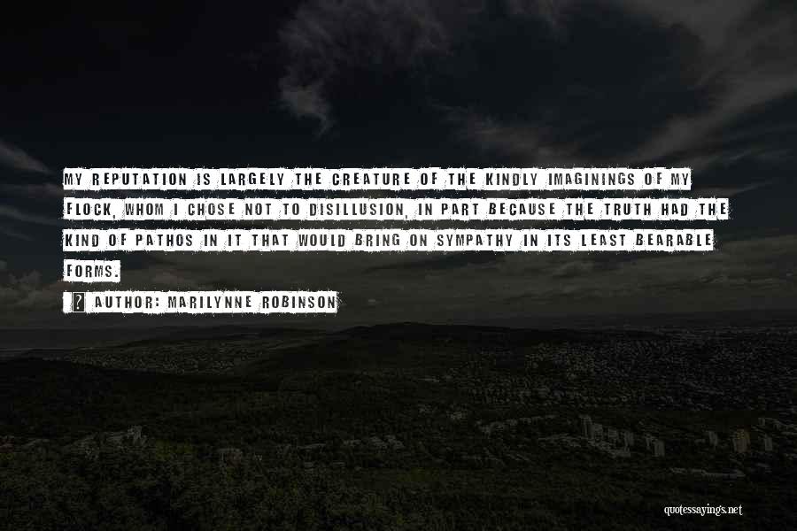 Marilynne Robinson Quotes: My Reputation Is Largely The Creature Of The Kindly Imaginings Of My Flock, Whom I Chose Not To Disillusion, In