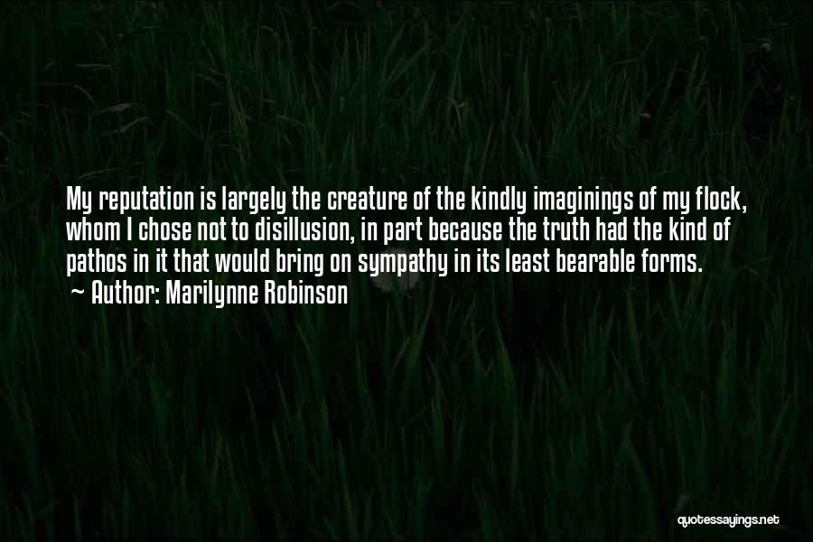 Marilynne Robinson Quotes: My Reputation Is Largely The Creature Of The Kindly Imaginings Of My Flock, Whom I Chose Not To Disillusion, In