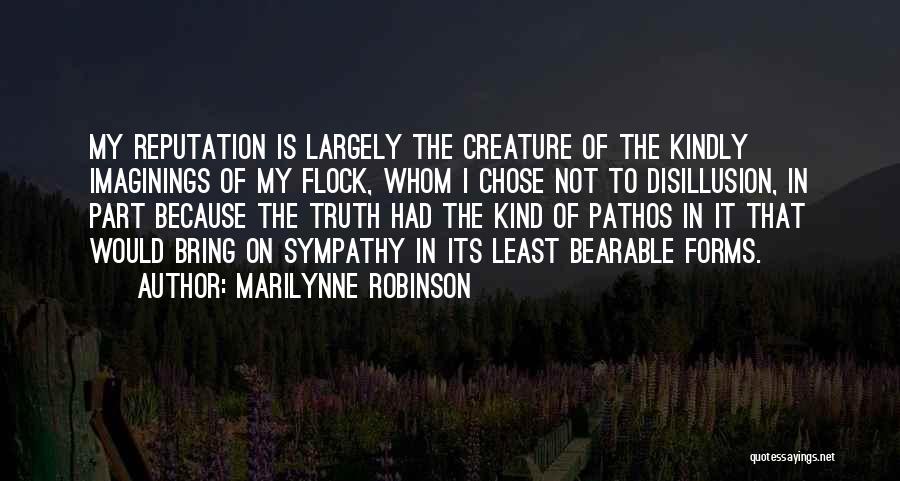 Marilynne Robinson Quotes: My Reputation Is Largely The Creature Of The Kindly Imaginings Of My Flock, Whom I Chose Not To Disillusion, In