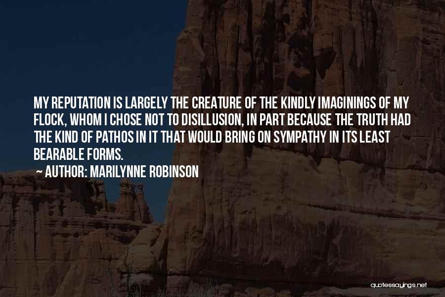 Marilynne Robinson Quotes: My Reputation Is Largely The Creature Of The Kindly Imaginings Of My Flock, Whom I Chose Not To Disillusion, In