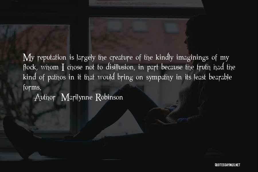 Marilynne Robinson Quotes: My Reputation Is Largely The Creature Of The Kindly Imaginings Of My Flock, Whom I Chose Not To Disillusion, In