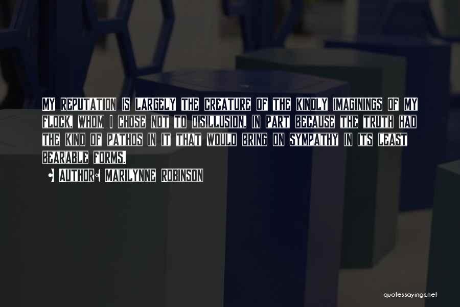 Marilynne Robinson Quotes: My Reputation Is Largely The Creature Of The Kindly Imaginings Of My Flock, Whom I Chose Not To Disillusion, In