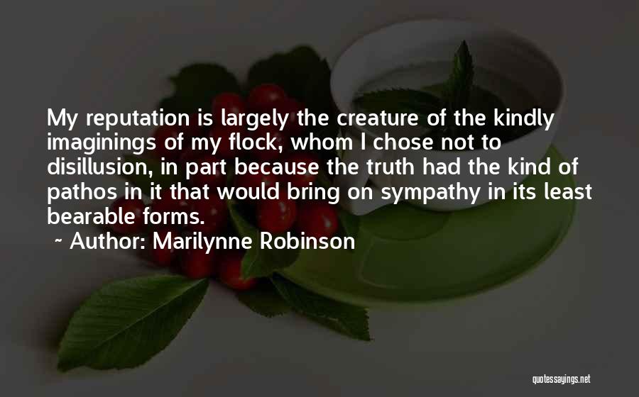 Marilynne Robinson Quotes: My Reputation Is Largely The Creature Of The Kindly Imaginings Of My Flock, Whom I Chose Not To Disillusion, In