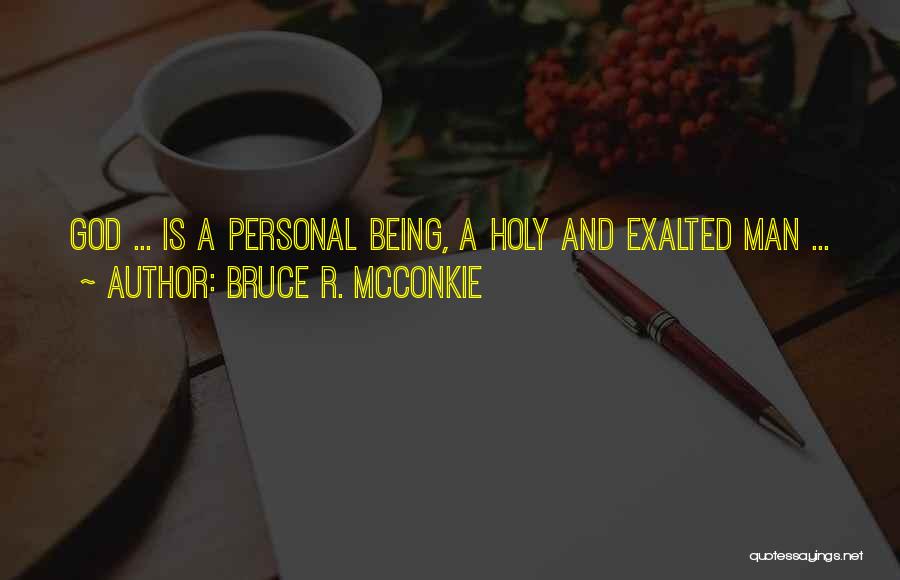 Bruce R. McConkie Quotes: God ... Is A Personal Being, A Holy And Exalted Man ...