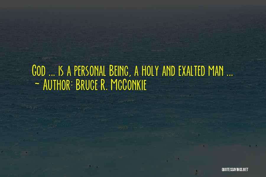 Bruce R. McConkie Quotes: God ... Is A Personal Being, A Holy And Exalted Man ...