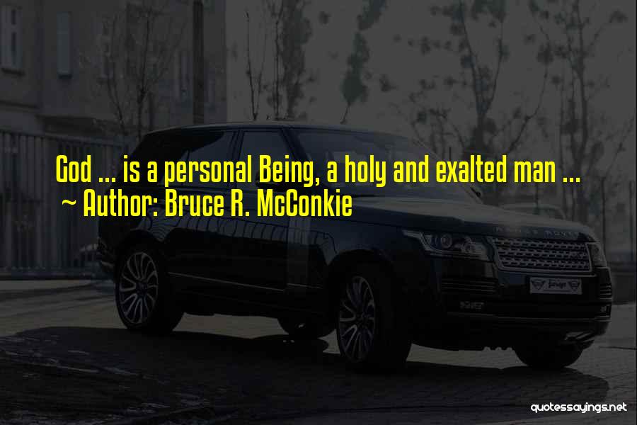 Bruce R. McConkie Quotes: God ... Is A Personal Being, A Holy And Exalted Man ...