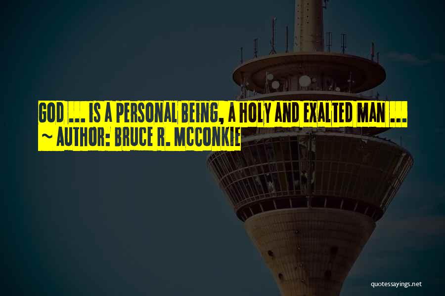 Bruce R. McConkie Quotes: God ... Is A Personal Being, A Holy And Exalted Man ...